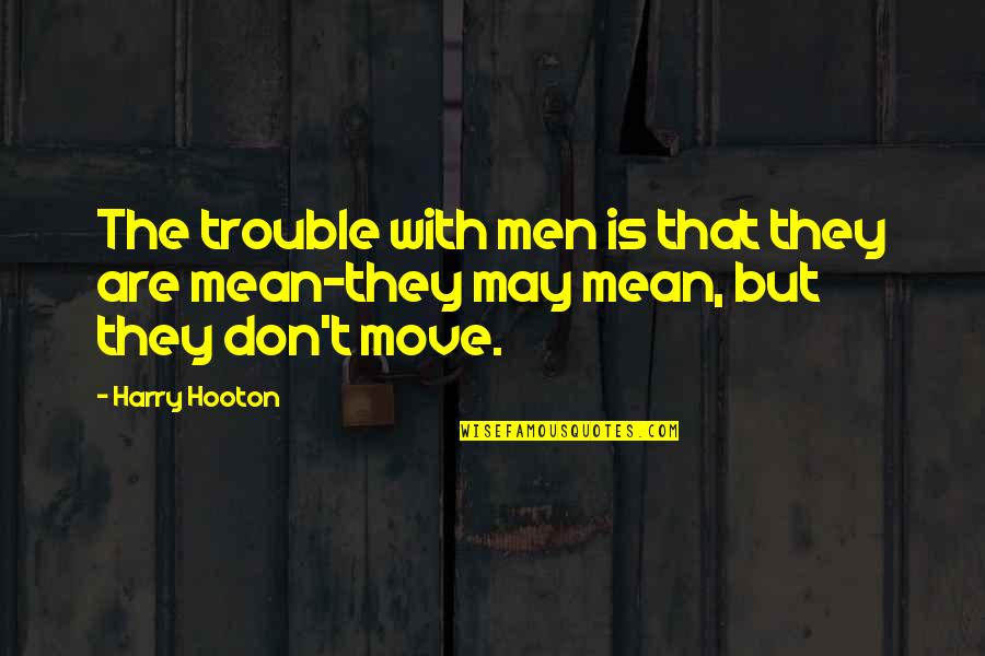 Harry Hooton Quotes By Harry Hooton: The trouble with men is that they are