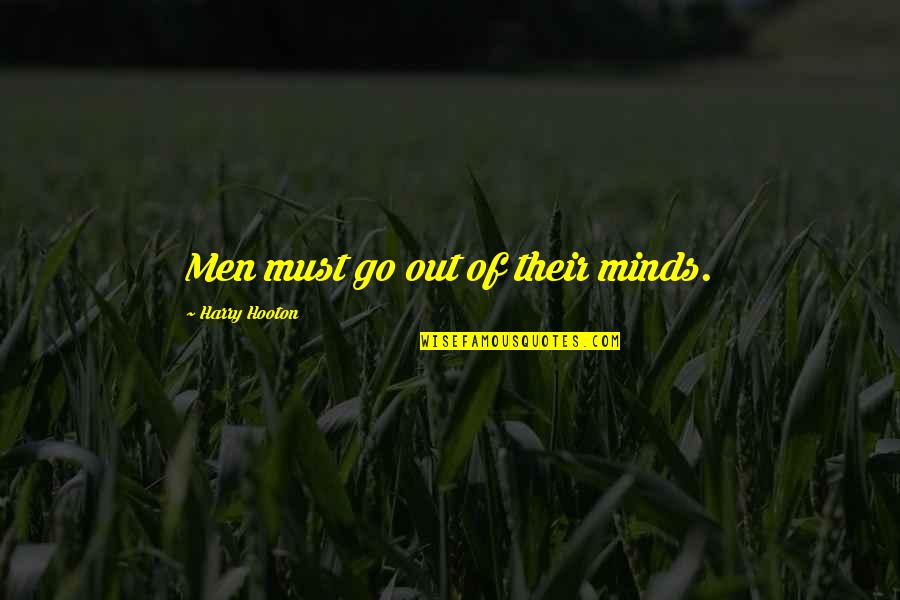 Harry Hooton Quotes By Harry Hooton: Men must go out of their minds.