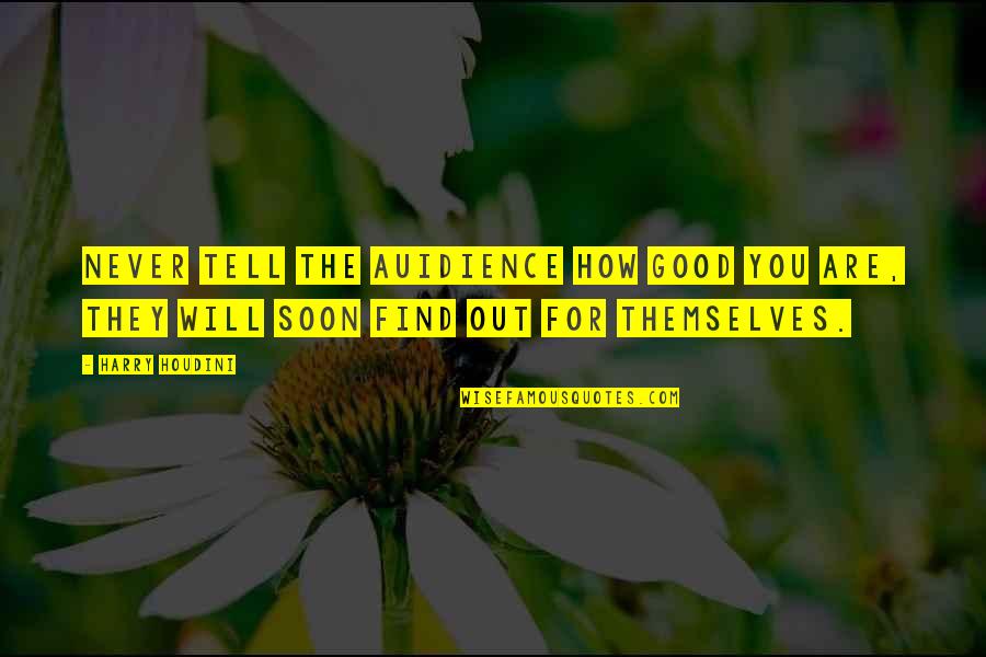 Harry Houdini Quotes By Harry Houdini: Never tell the auidience how good you are,