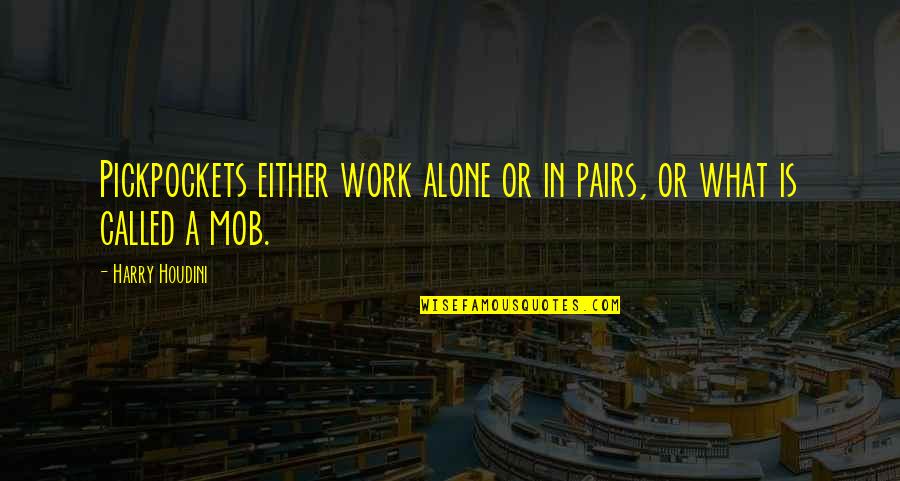 Harry Houdini Quotes By Harry Houdini: Pickpockets either work alone or in pairs, or