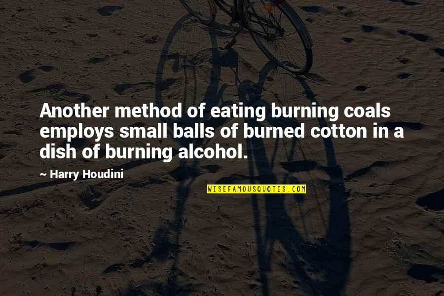 Harry Houdini Quotes By Harry Houdini: Another method of eating burning coals employs small Harry Houdini Quotes By Harry Houdini: Another method of eating burning coals employs small