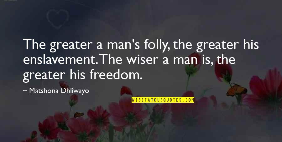 Harry Houdini Quotes Quotes By Matshona Dhliwayo: The greater a man's folly, the greater his