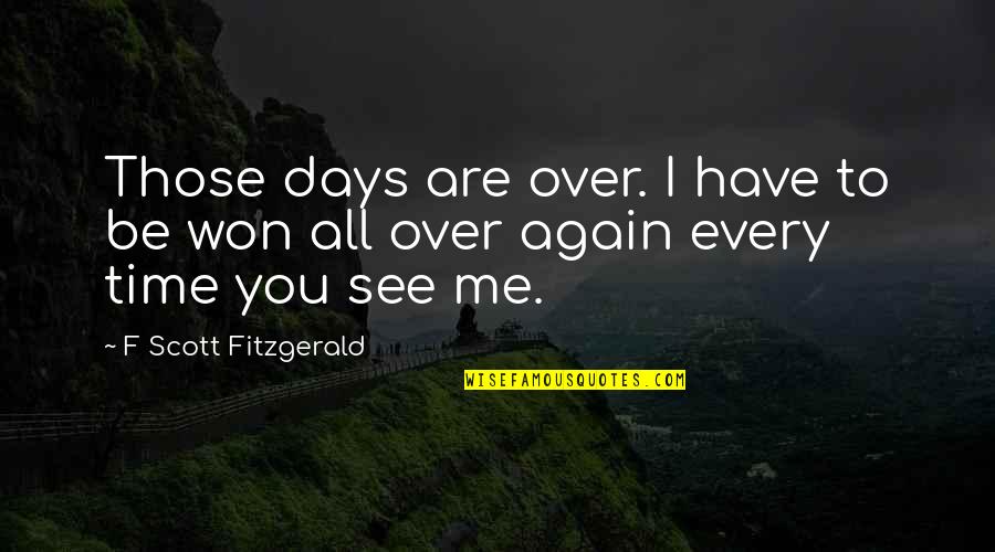 Harry Jaffa Quotes By F Scott Fitzgerald: Those days are over. I have to be