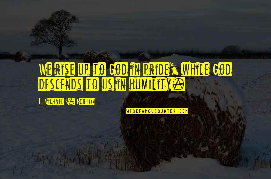 Harry Judd Quotes By Michael S. Horton: We rise up to God in pride, while Harry Judd Quotes By Michael S. Horton: We rise up to God in pride, while