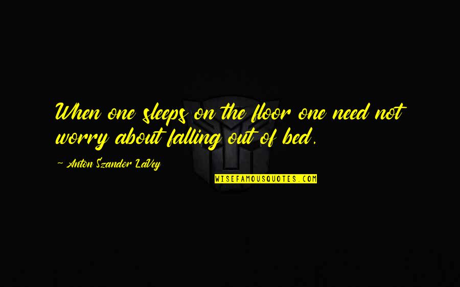 Harry Kessler Quotes By Anton Szandor LaVey: When one sleeps on the floor one need Harry Kessler Quotes By Anton Szandor LaVey: When one sleeps on the floor one need