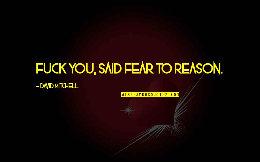 Harry Kessler Quotes By David Mitchell: Fuck you, said Fear to Reason.