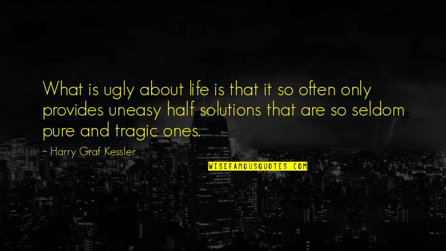 Harry Kessler Quotes By Harry Graf Kessler: What is ugly about life is that it Harry Kessler Quotes By Harry Graf Kessler: What is ugly about life is that it