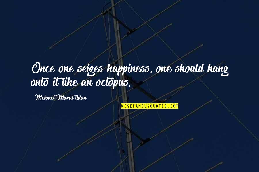 Harry Kessler Quotes By Mehmet Murat Ildan: Once one seizes happiness, one should hang onto Harry Kessler Quotes By Mehmet Murat Ildan: Once one seizes happiness, one should hang onto