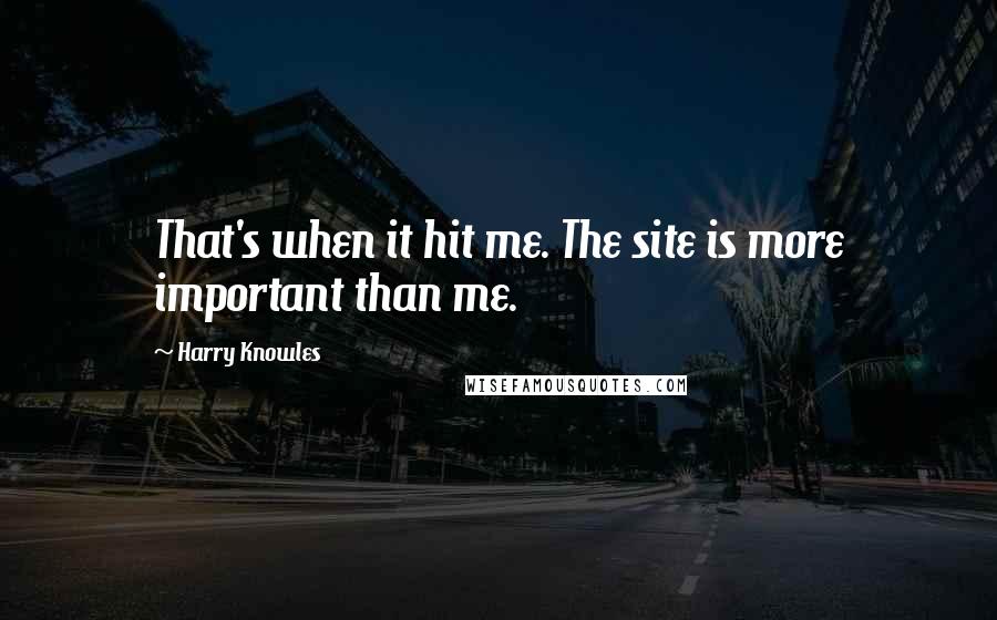 Harry Knowles quotes: That's when it hit me. The site is more important than me.