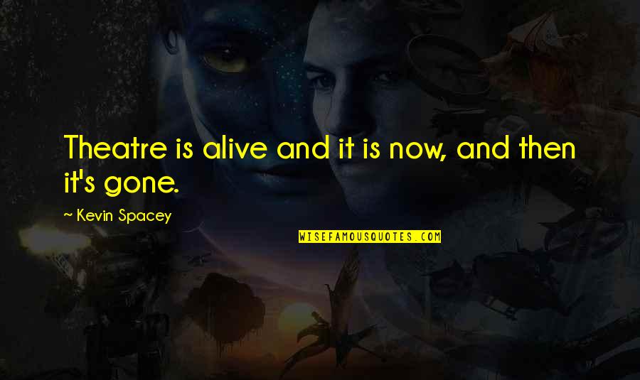Harry Koisser Quotes By Kevin Spacey: Theatre is alive and it is now, and