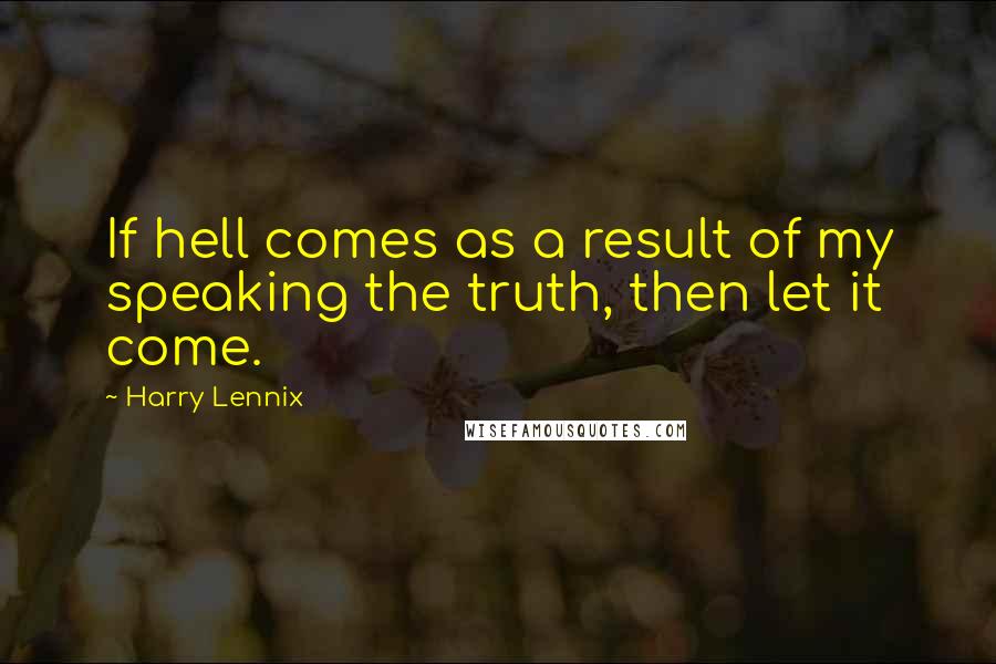 Harry Lennix quotes: If hell comes as a result of my speaking the truth, then let it come.