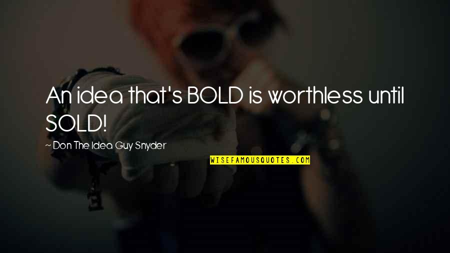 Harry Lime Quotes By Don The Idea Guy Snyder: An idea that's BOLD is worthless until SOLD! Harry Lime Quotes By Don The Idea Guy Snyder: An idea that's BOLD is worthless until SOLD!