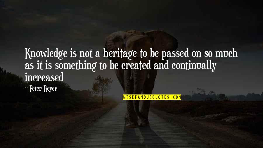 Harry Lime Quotes By Peter Beyer: Knowledge is not a heritage to be passed Harry Lime Quotes By Peter Beyer: Knowledge is not a heritage to be passed