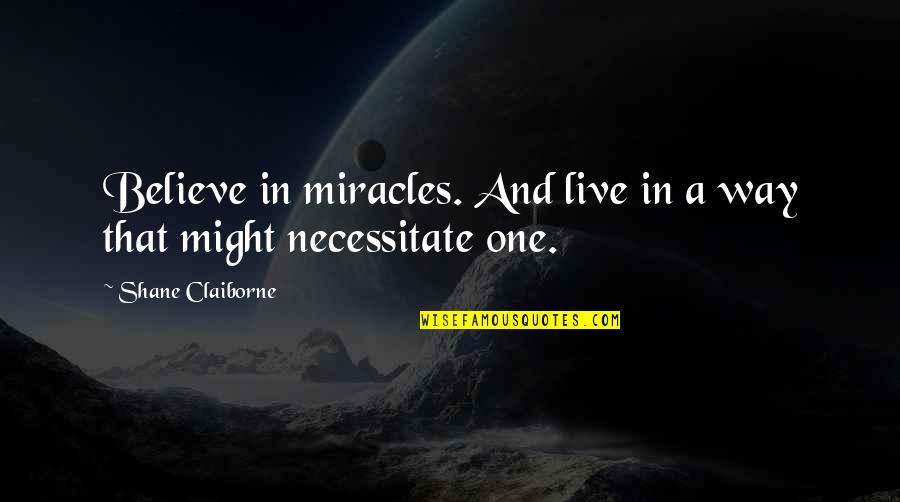 Harry Lime Quotes By Shane Claiborne: Believe in miracles. And live in a way Harry Lime Quotes By Shane Claiborne: Believe in miracles. And live in a way