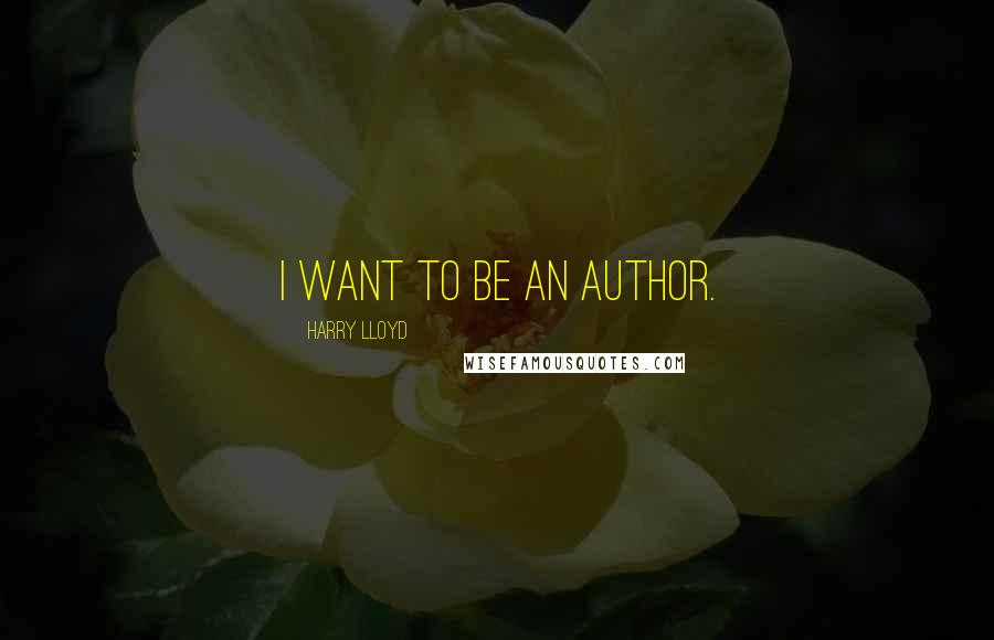 Harry Lloyd quotes: I want to be an author.