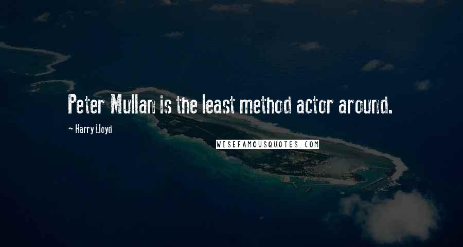 Harry Lloyd quotes: Peter Mullan is the least method actor around.