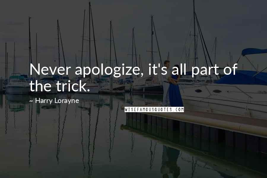 Harry Lorayne quotes: Never apologize, it's all part of the trick.