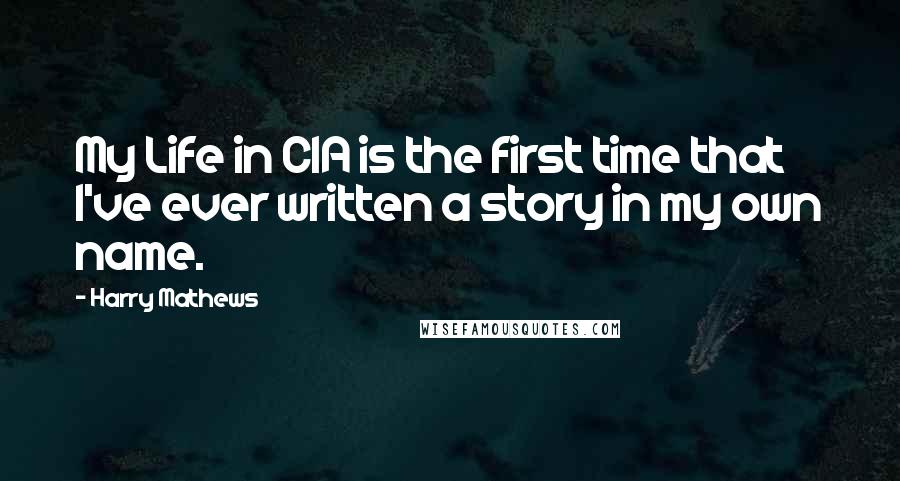 Harry Mathews quotes: My Life in CIA is the first time that I've ever written a story in my own name.