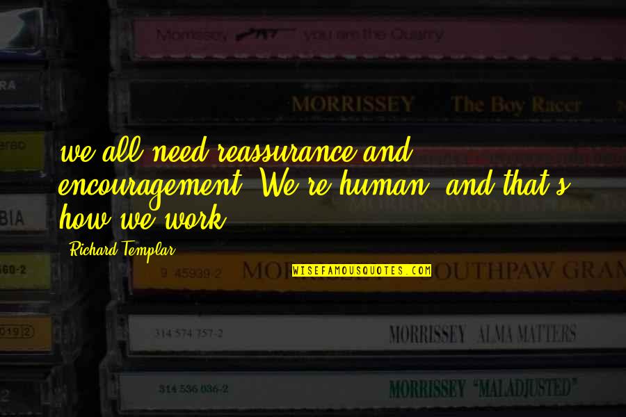 Harry Mcdowell Quotes By Richard Templar: we all need reassurance and encouragement. We're human,