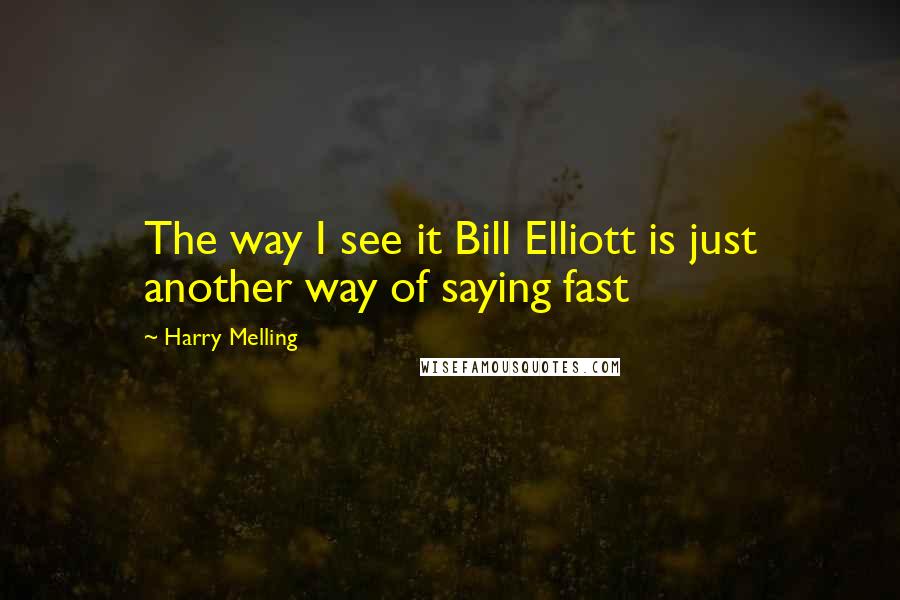 Harry Melling quotes: The way I see it Bill Elliott is just another way of saying fast