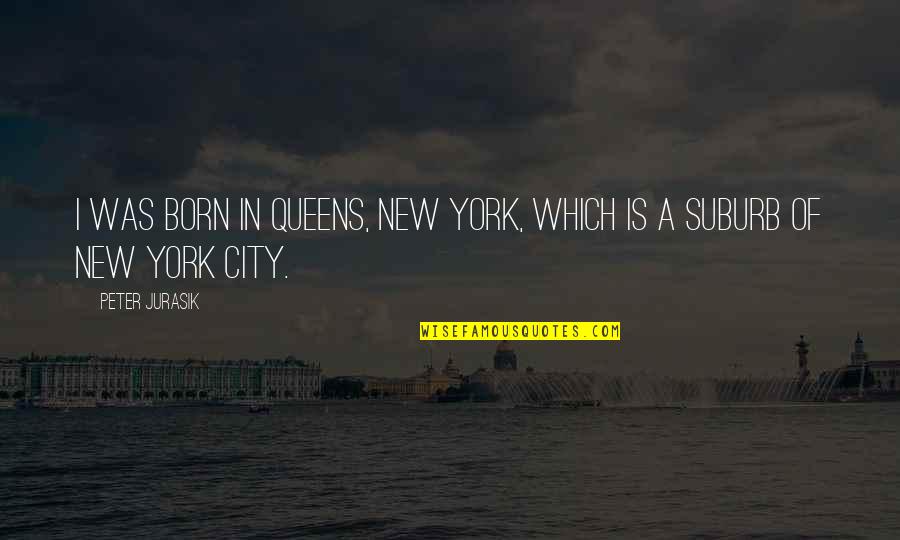 Harry Middleton Quotes By Peter Jurasik: I was born in Queens, New York, which
