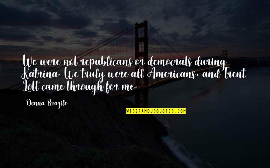 Harry Mudd Quotes By Donna Brazile: We were not republicans or democrats during Katrina.