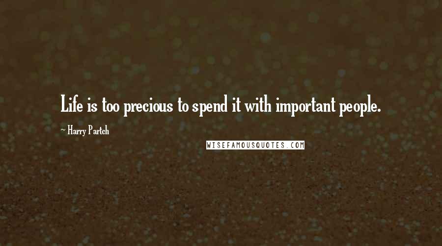 Harry Partch quotes: Life is too precious to spend it with important people.