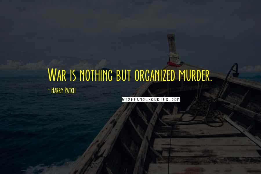 Harry Patch quotes: War is nothing but organized murder.