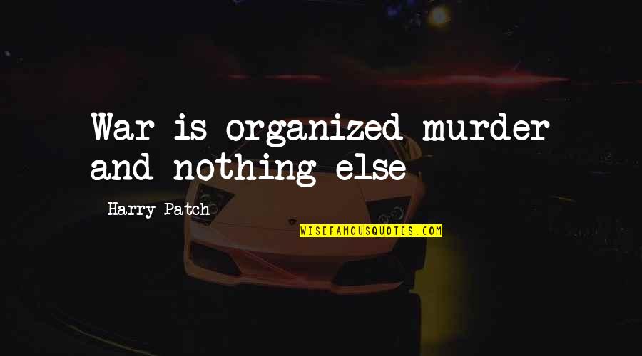 Harry Patch Quotes By Harry Patch: War is organized murder and nothing else