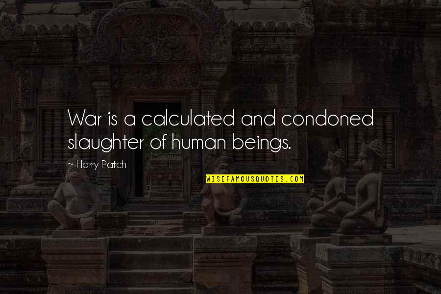 Harry Patch Quotes By Harry Patch: War is a calculated and condoned slaughter of