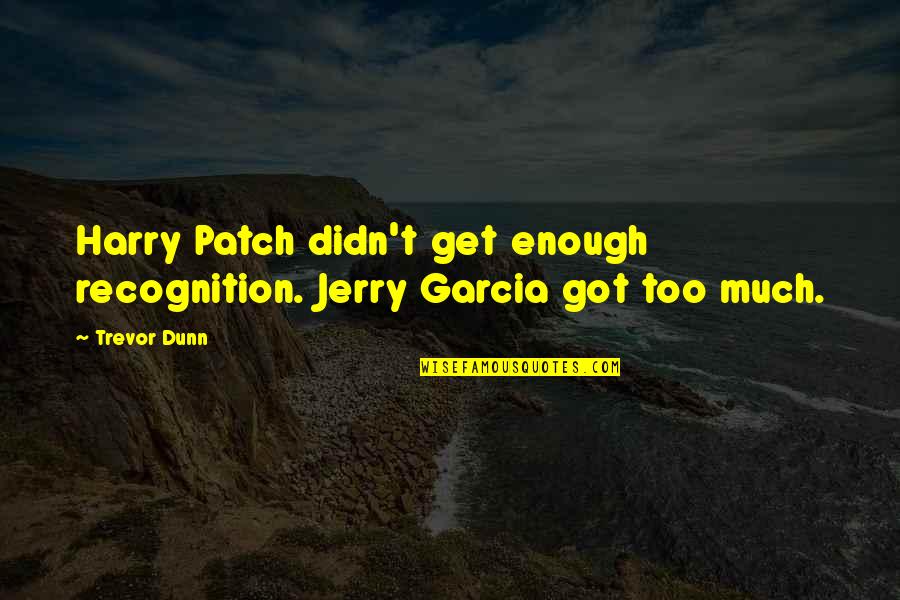 Harry Patch Quotes By Trevor Dunn: Harry Patch didn't get enough recognition. Jerry Garcia