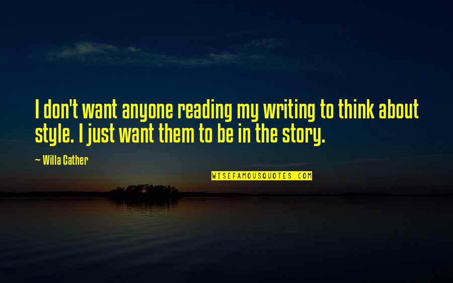 Harry Pickens Quotes By Willa Cather: I don't want anyone reading my writing to Harry Pickens Quotes By Willa Cather: I don't want anyone reading my writing to