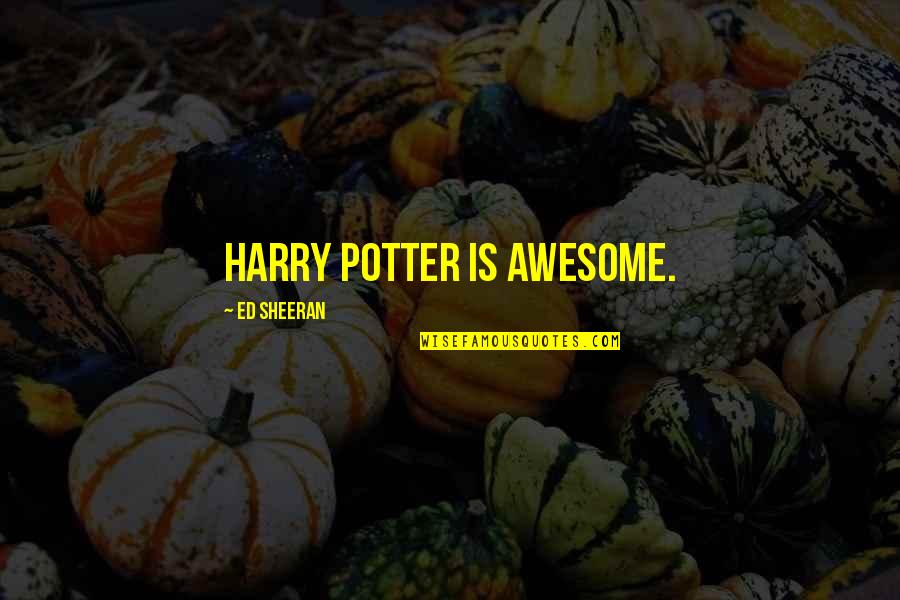 Harry Potter 2 Quotes By Ed Sheeran: Harry Potter is awesome.