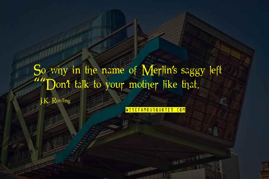 Harry Potter 2 Quotes By J.K. Rowling: So why in the name of Merlin's saggy
