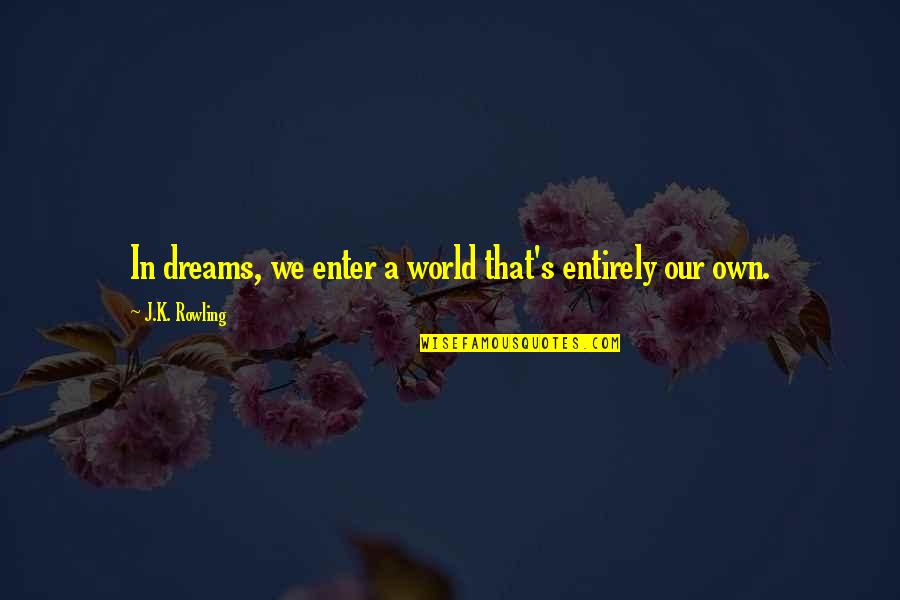 Harry Potter 5 Quotes By J.K. Rowling: In dreams, we enter a world that's entirely Harry Potter 5 Quotes By J.K. Rowling: In dreams, we enter a world that's entirely