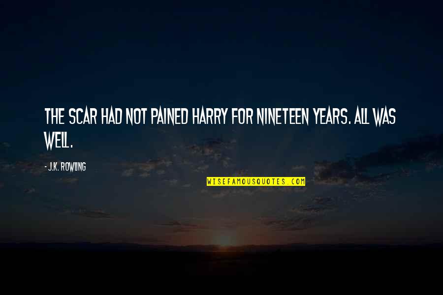 Harry Potter All Was Well Quotes By J.K. Rowling: The scar had not pained Harry for nineteen