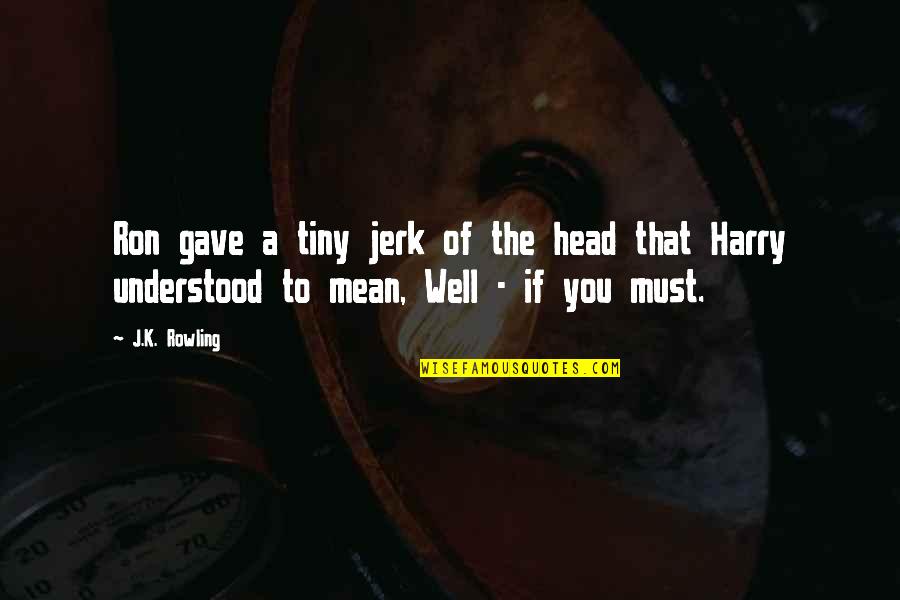 Harry Potter All Was Well Quotes By J.K. Rowling: Ron gave a tiny jerk of the head