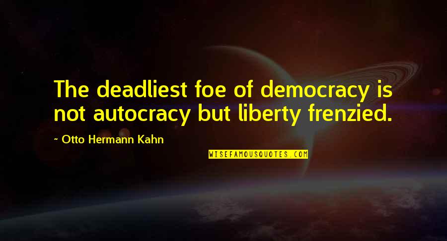 Harry Potter And The Philosopher's Stone Draco Quotes By Otto Hermann Kahn: The deadliest foe of democracy is not autocracy