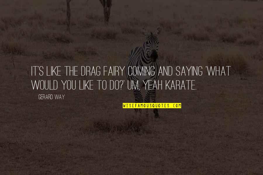 Harry Potter And The Prisoner Of Azkaban Marauders Map Quote Quotes By Gerard Way: It's like the drag fairy coming and saying Harry Potter And The Prisoner Of Azkaban Marauders Map Quote Quotes By Gerard Way: It's like the drag fairy coming and saying