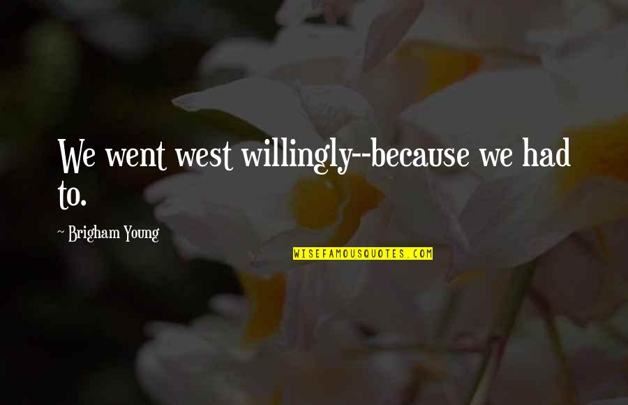 Harry Potter And The Sorcerer's Stone Inspirational Quotes By Brigham Young: We went west willingly--because we had to. Harry Potter And The Sorcerer's Stone Inspirational Quotes By Brigham Young: We went west willingly--because we had to.