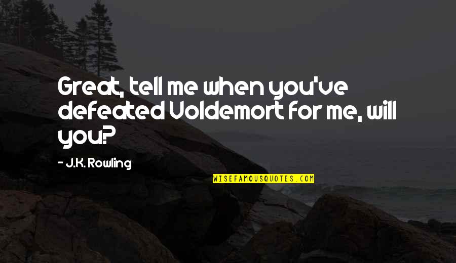 Harry Potter And Voldemort Quotes By J.K. Rowling: Great, tell me when you've defeated Voldemort for
