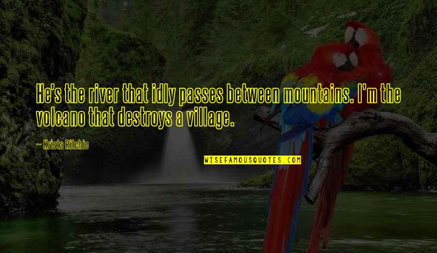 Harry Potter Apparition Quotes By Krista Ritchie: He's the river that idly passes between mountains. Harry Potter Apparition Quotes By Krista Ritchie: He's the river that idly passes between mountains.
