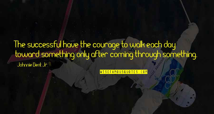 Harry Potter Aunt Marge Quotes By Johnnie Dent Jr.: The successful have the courage to walk each