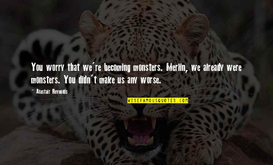 Harry Potter Book 7 Quotes By Alastair Reynolds: You worry that we're becoming monsters. Merlin, we