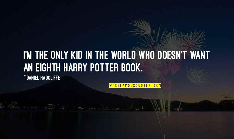 Harry Potter Book 7 Quotes By Daniel Radcliffe: I'm the only kid in the world who