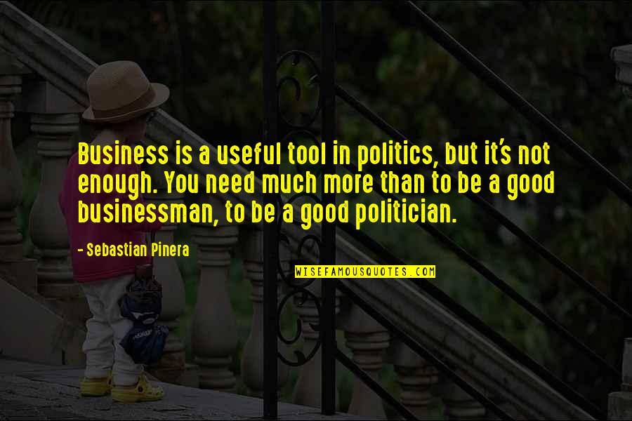 Harry Potter Book One Quotes By Sebastian Pinera: Business is a useful tool in politics, but Harry Potter Book One Quotes By Sebastian Pinera: Business is a useful tool in politics, but