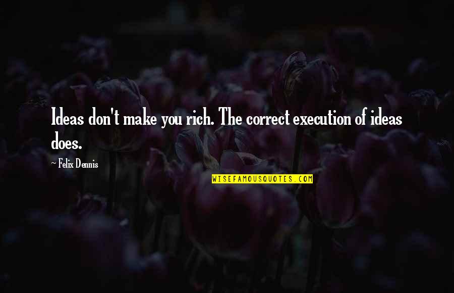 Harry Potter Chamber Of Secrets Book Quotes By Felix Dennis: Ideas don't make you rich. The correct execution