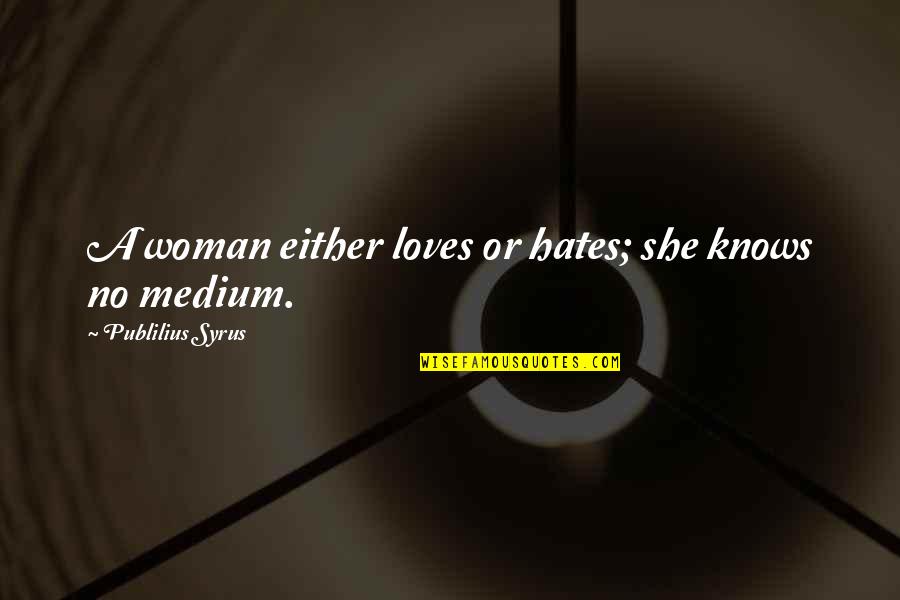 Harry Potter Chamber Of Secrets Friendship Quotes By Publilius Syrus: A woman either loves or hates; she knows Harry Potter Chamber Of Secrets Friendship Quotes By Publilius Syrus: A woman either loves or hates; she knows
