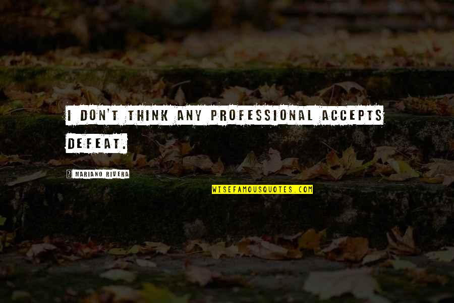 Harry Potter Christmas Book Quotes By Mariano Rivera: I don't think any professional accepts defeat. Harry Potter Christmas Book Quotes By Mariano Rivera: I don't think any professional accepts defeat.