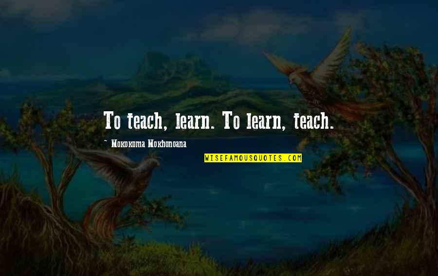 Harry Potter Death Eaters Quotes By Mokokoma Mokhonoana: To teach, learn. To learn, teach.